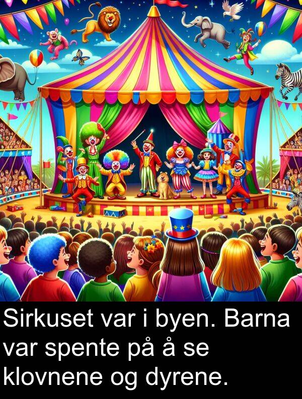 dyrene: Sirkuset var i byen. Barna var spente på å se klovnene og dyrene.