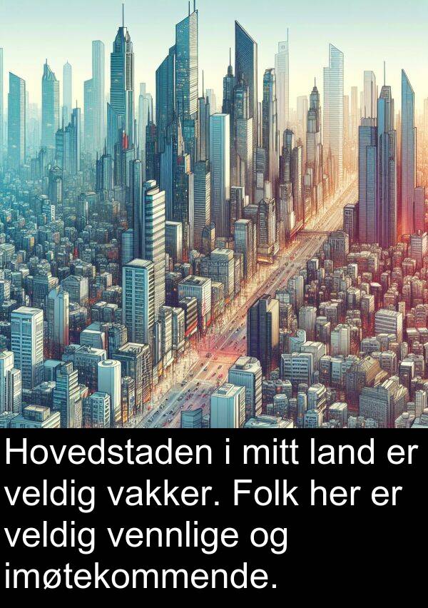 vennlige: Hovedstaden i mitt land er veldig vakker. Folk her er veldig vennlige og imøtekommende.