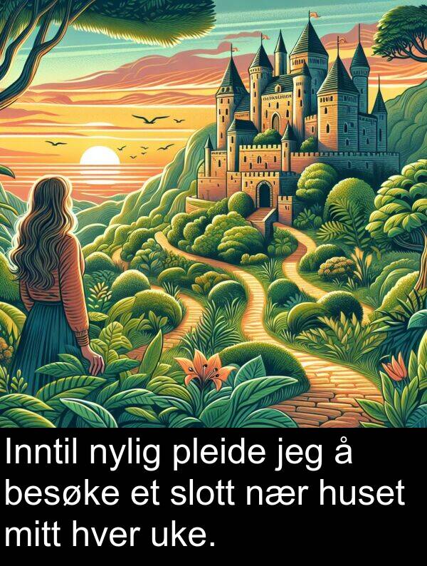 uke: Inntil nylig pleide jeg å besøke et slott nær huset mitt hver uke.