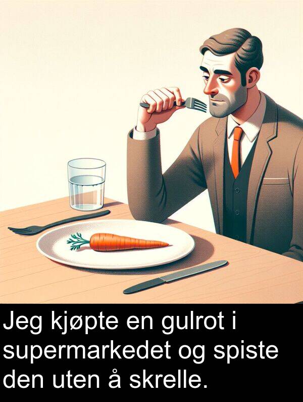 uten: Jeg kjøpte en gulrot i supermarkedet og spiste den uten å skrelle.