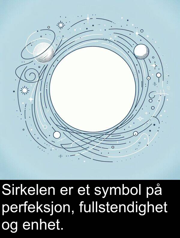 fullstendighet: Sirkelen er et symbol på perfeksjon, fullstendighet og enhet.