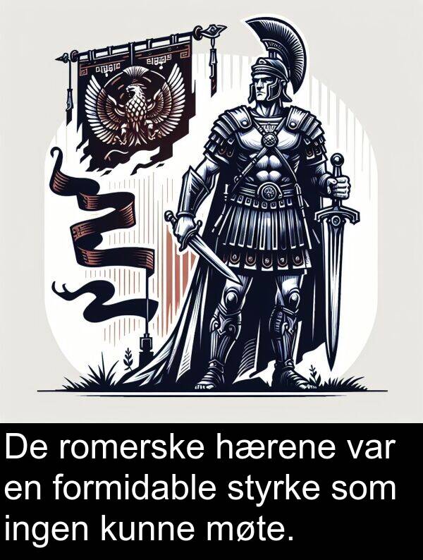 formidable: De romerske hærene var en formidable styrke som ingen kunne møte.