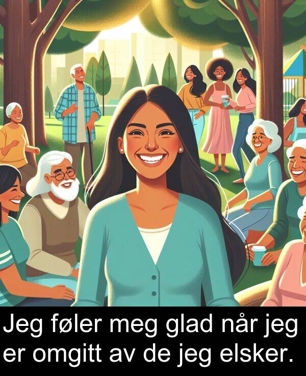 glad: Jeg føler meg glad når jeg er omgitt av de jeg elsker.
