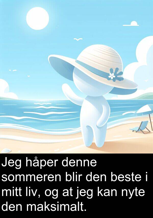 beste: Jeg håper denne sommeren blir den beste i mitt liv, og at jeg kan nyte den maksimalt.