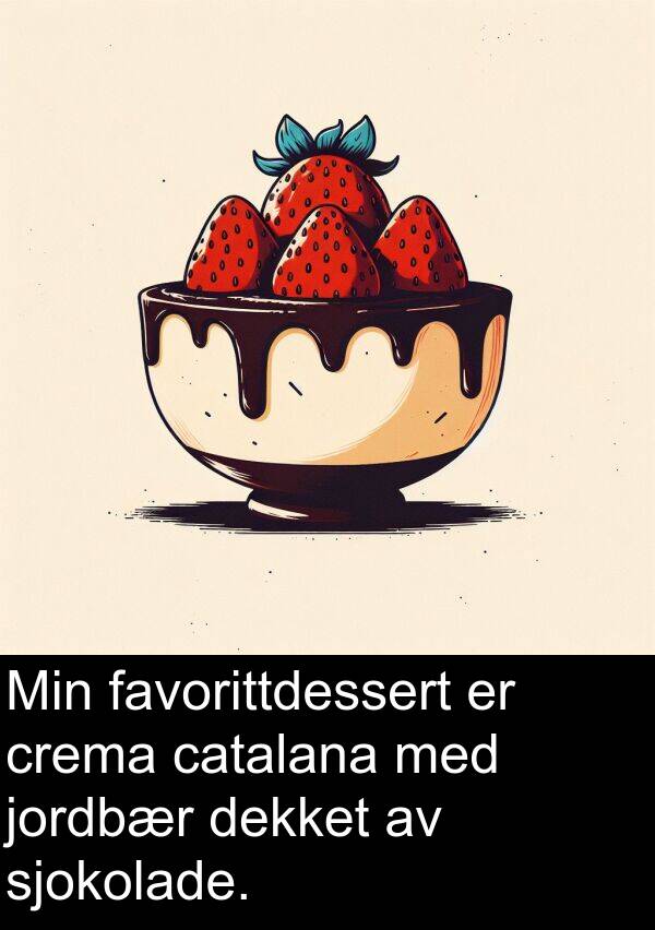 favorittdessert: Min favorittdessert er crema catalana med jordbær dekket av sjokolade.