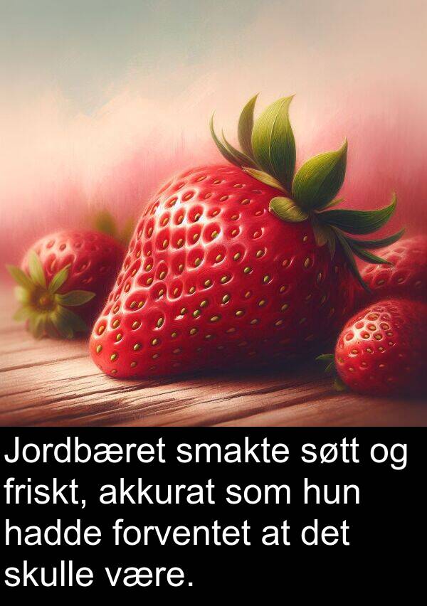 søtt: Jordbæret smakte søtt og friskt, akkurat som hun hadde forventet at det skulle være.