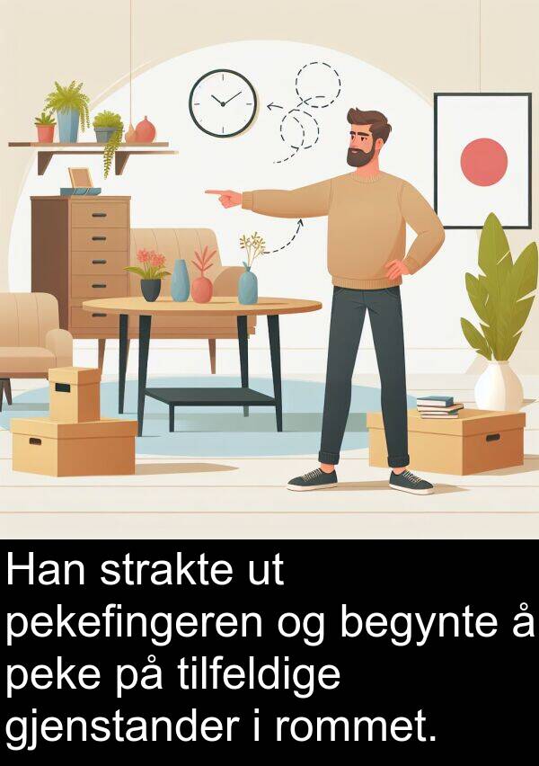 peke: Han strakte ut pekefingeren og begynte å peke på tilfeldige gjenstander i rommet.