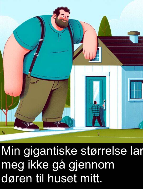 døren: Min gigantiske størrelse lar meg ikke gå gjennom døren til huset mitt.