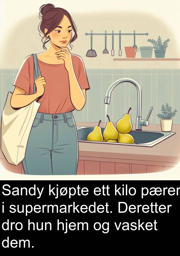 hjem: Sandy kjøpte ett kilo pærer i supermarkedet. Deretter dro hun hjem og vasket dem.