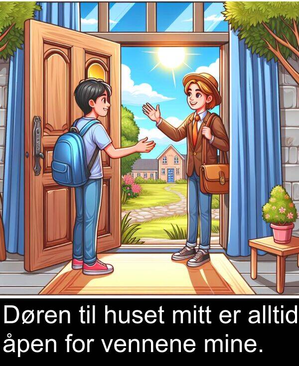 mine: Døren til huset mitt er alltid åpen for vennene mine.