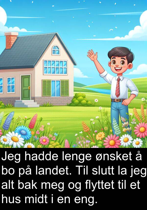 flyttet: Jeg hadde lenge ønsket å bo på landet. Til slutt la jeg alt bak meg og flyttet til et hus midt i en eng.