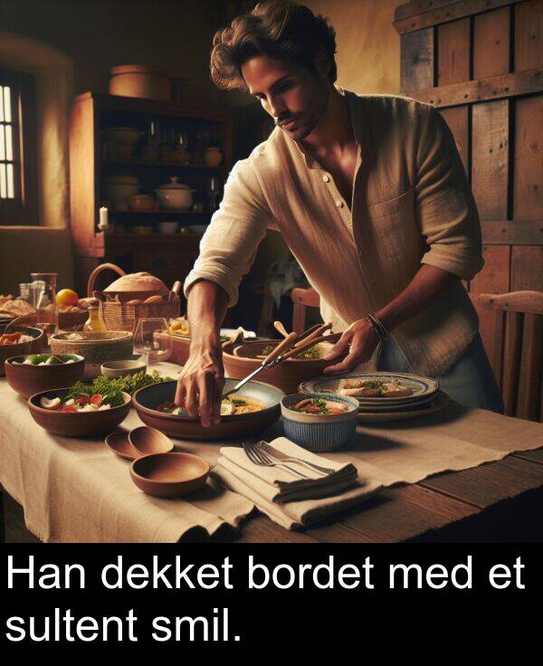 dekket: Han dekket bordet med et sultent smil.