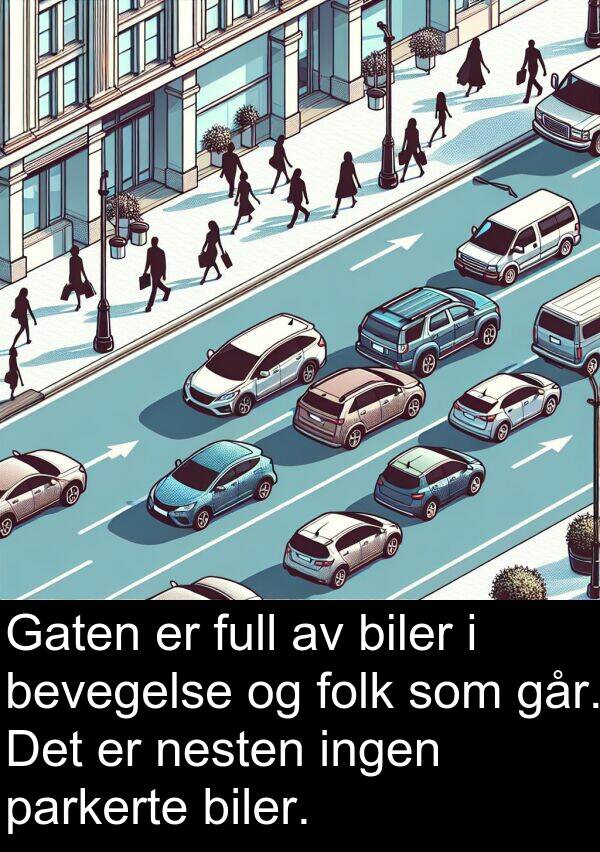 bevegelse: Gaten er full av biler i bevegelse og folk som går. Det er nesten ingen parkerte biler.