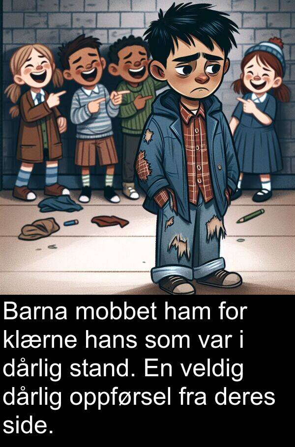 oppførsel: Barna mobbet ham for klærne hans som var i dårlig stand. En veldig dårlig oppførsel fra deres side.