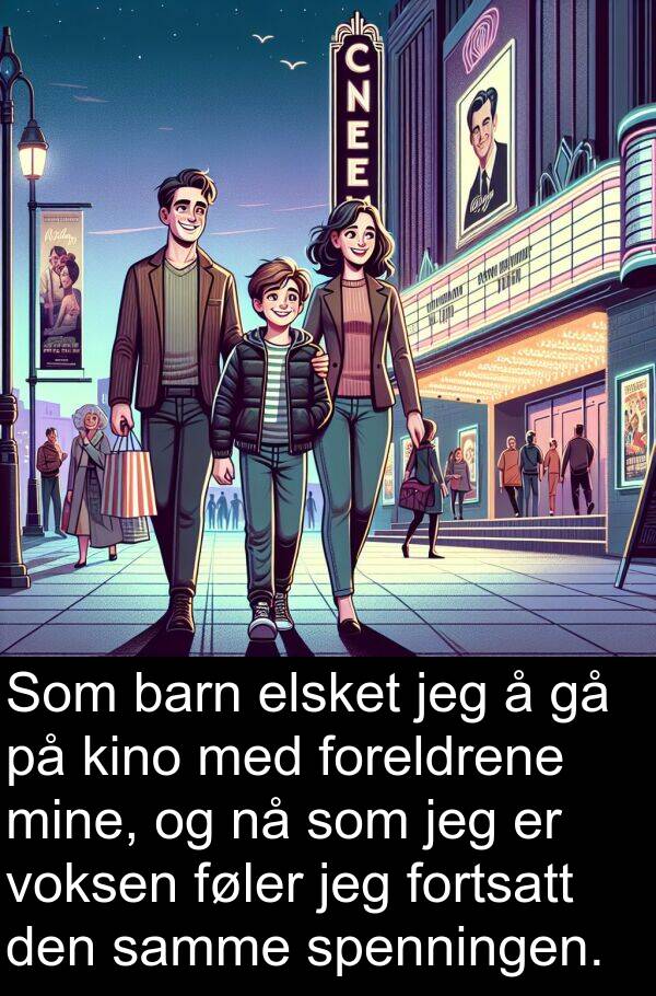 samme: Som barn elsket jeg å gå på kino med foreldrene mine, og nå som jeg er voksen føler jeg fortsatt den samme spenningen.