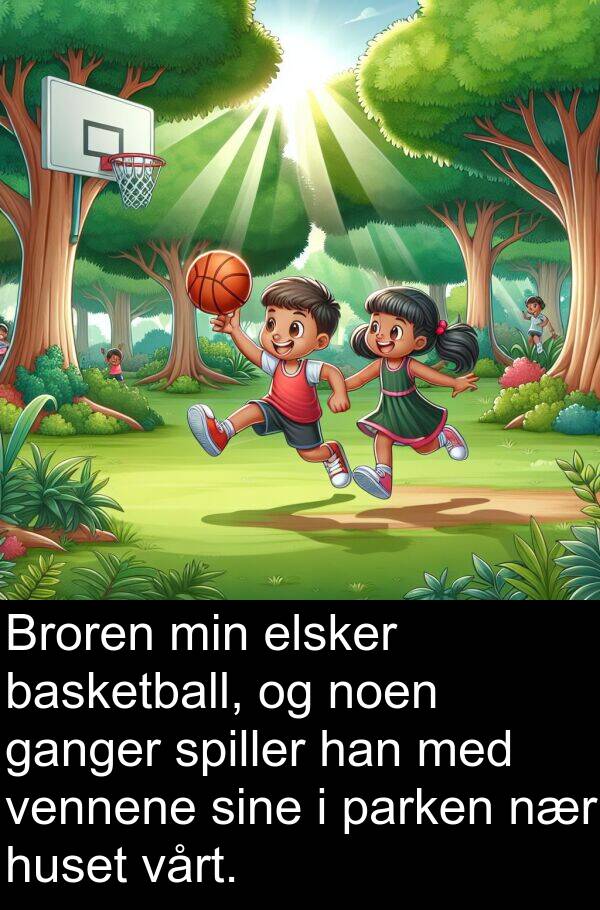 basketball: Broren min elsker basketball, og noen ganger spiller han med vennene sine i parken nær huset vårt.