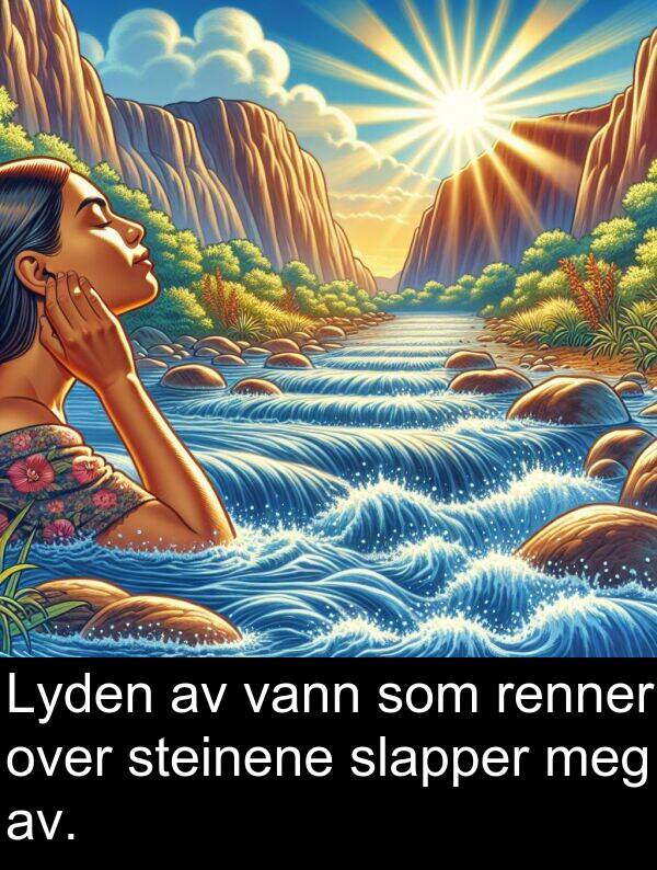 over: Lyden av vann som renner over steinene slapper meg av.