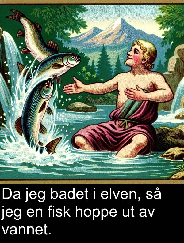 badet: Da jeg badet i elven, så jeg en fisk hoppe ut av vannet.