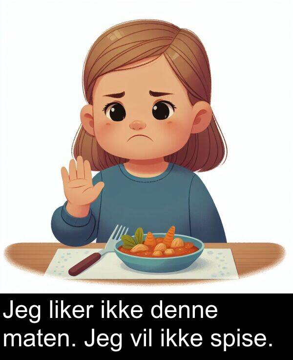 maten: Jeg liker ikke denne maten. Jeg vil ikke spise.