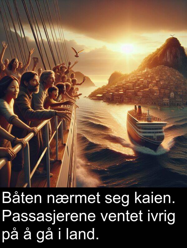 kaien: Båten nærmet seg kaien. Passasjerene ventet ivrig på å gå i land.
