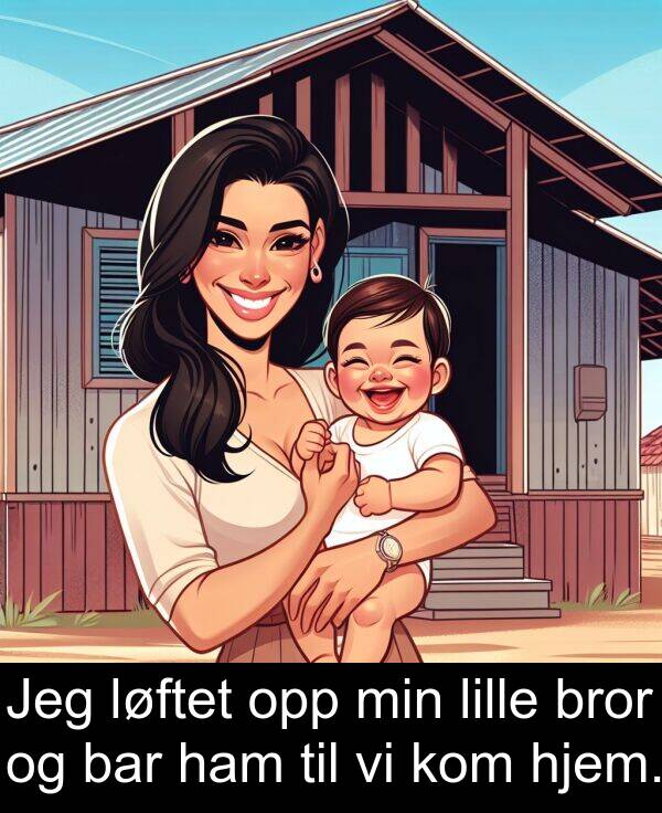 opp: Jeg løftet opp min lille bror og bar ham til vi kom hjem.