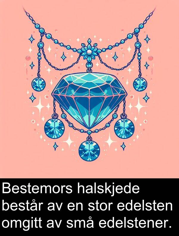 består: Bestemors halskjede består av en stor edelsten omgitt av små edelstener.