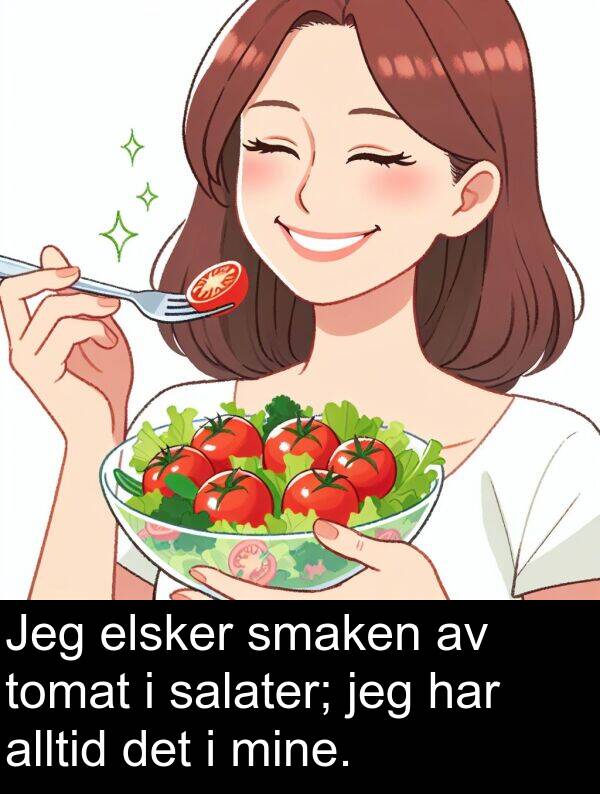 salater: Jeg elsker smaken av tomat i salater; jeg har alltid det i mine.