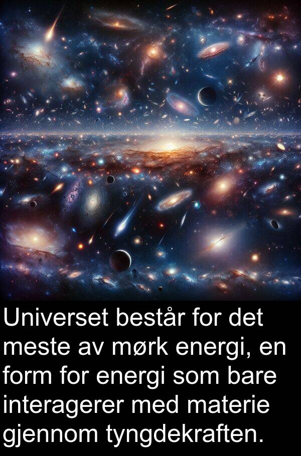 form: Universet består for det meste av mørk energi, en form for energi som bare interagerer med materie gjennom tyngdekraften.