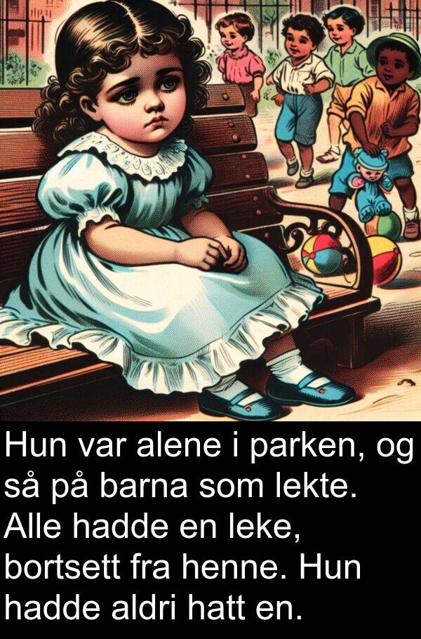 lekte: Hun var alene i parken, og så på barna som lekte. Alle hadde en leke, bortsett fra henne. Hun hadde aldri hatt en.
