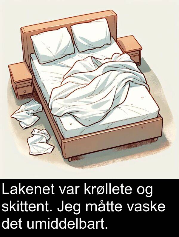 måtte: Lakenet var krøllete og skittent. Jeg måtte vaske det umiddelbart.