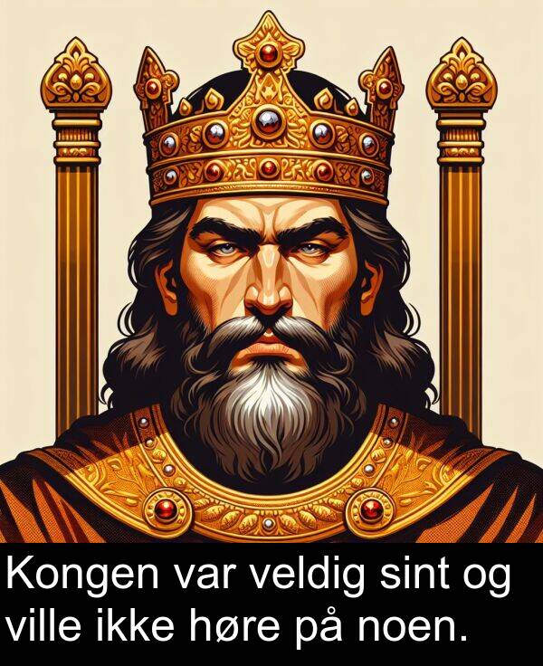 sint: Kongen var veldig sint og ville ikke høre på noen.