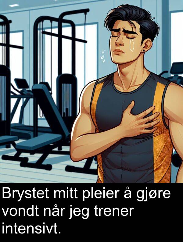 når: Brystet mitt pleier å gjøre vondt når jeg trener intensivt.