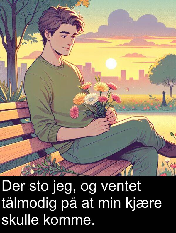 kjære: Der sto jeg, og ventet tålmodig på at min kjære skulle komme.