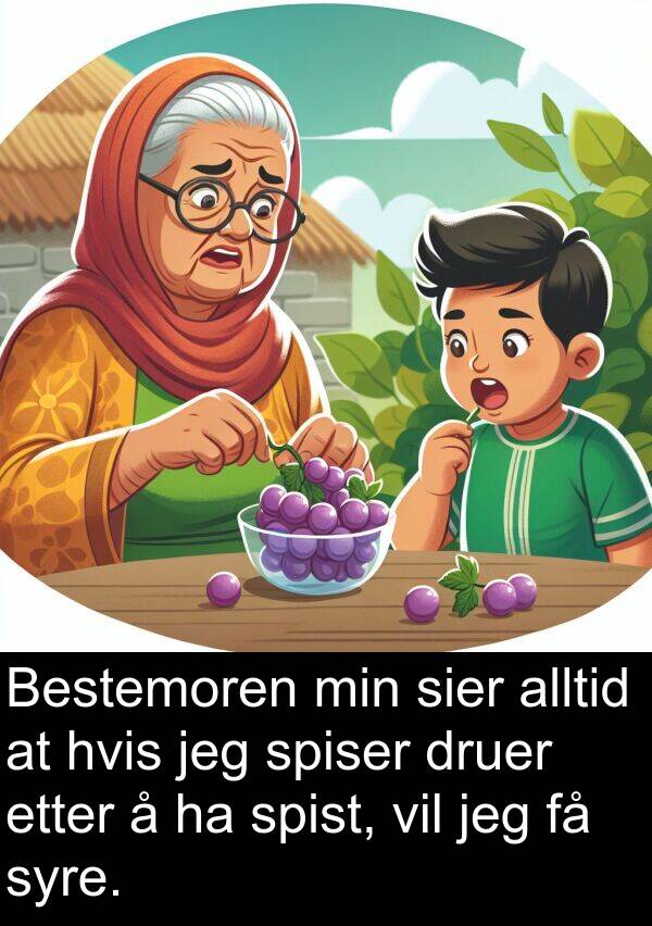hvis: Bestemoren min sier alltid at hvis jeg spiser druer etter å ha spist, vil jeg få syre.
