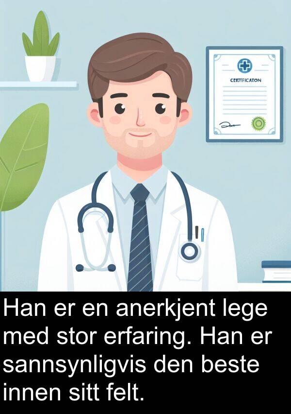 felt: Han er en anerkjent lege med stor erfaring. Han er sannsynligvis den beste innen sitt felt.