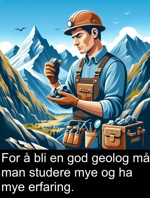 man: For å bli en god geolog må man studere mye og ha mye erfaring.