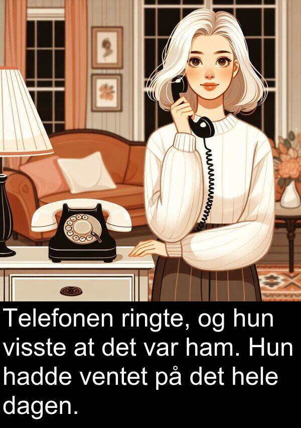 dagen: Telefonen ringte, og hun visste at det var ham. Hun hadde ventet på det hele dagen.