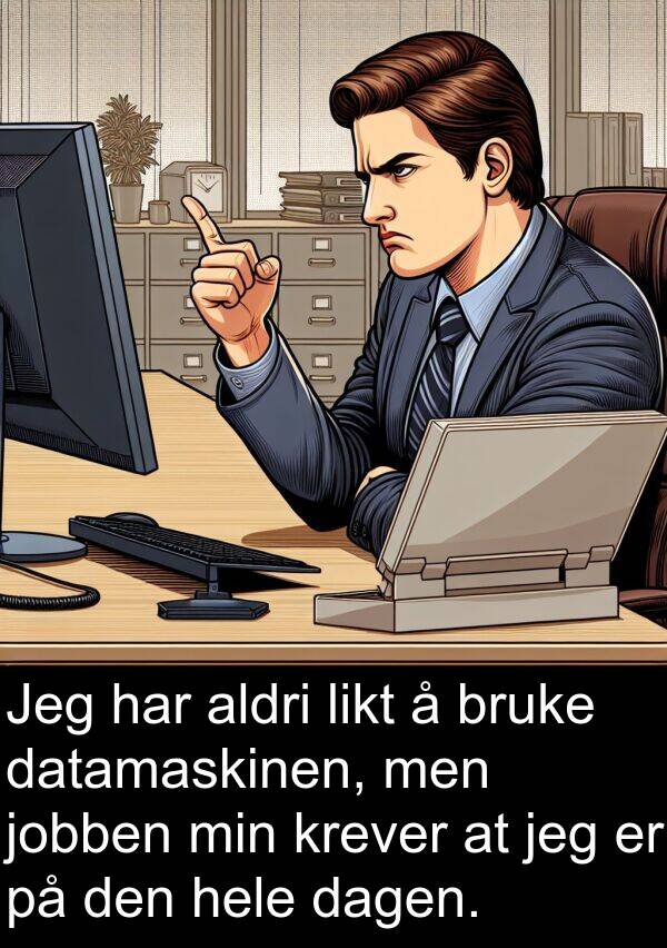 dagen: Jeg har aldri likt å bruke datamaskinen, men jobben min krever at jeg er på den hele dagen.