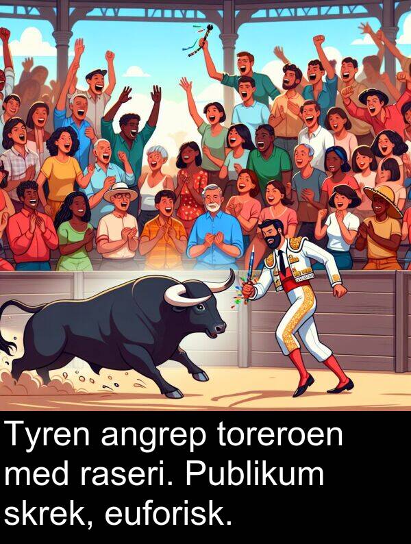 raseri: Tyren angrep toreroen med raseri. Publikum skrek, euforisk.