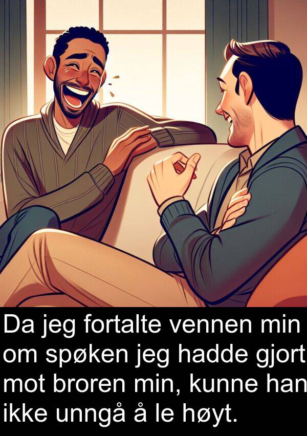 unngå: Da jeg fortalte vennen min om spøken jeg hadde gjort mot broren min, kunne han ikke unngå å le høyt.