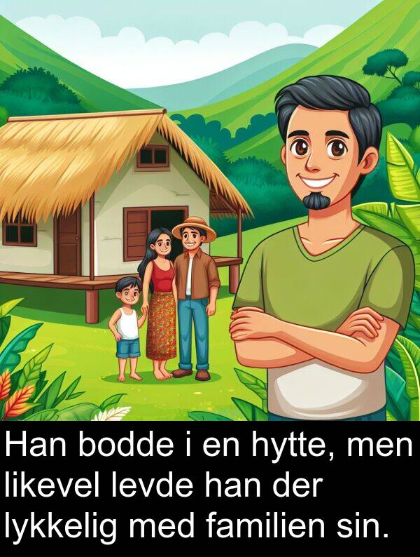 familien: Han bodde i en hytte, men likevel levde han der lykkelig med familien sin.