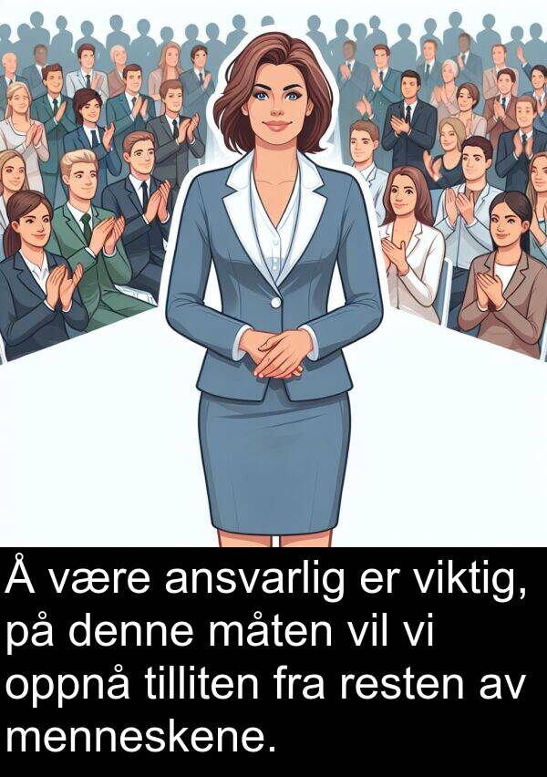 oppnå: Å være ansvarlig er viktig, på denne måten vil vi oppnå tilliten fra resten av menneskene.