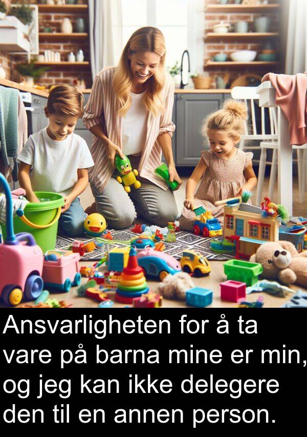 annen: Ansvarligheten for å ta vare på barna mine er min, og jeg kan ikke delegere den til en annen person.