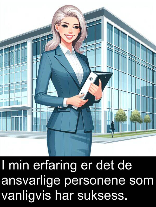 vanligvis: I min erfaring er det de ansvarlige personene som vanligvis har suksess.