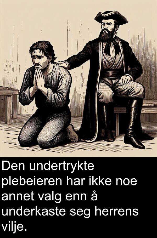 underkaste: Den undertrykte plebeieren har ikke noe annet valg enn å underkaste seg herrens vilje.