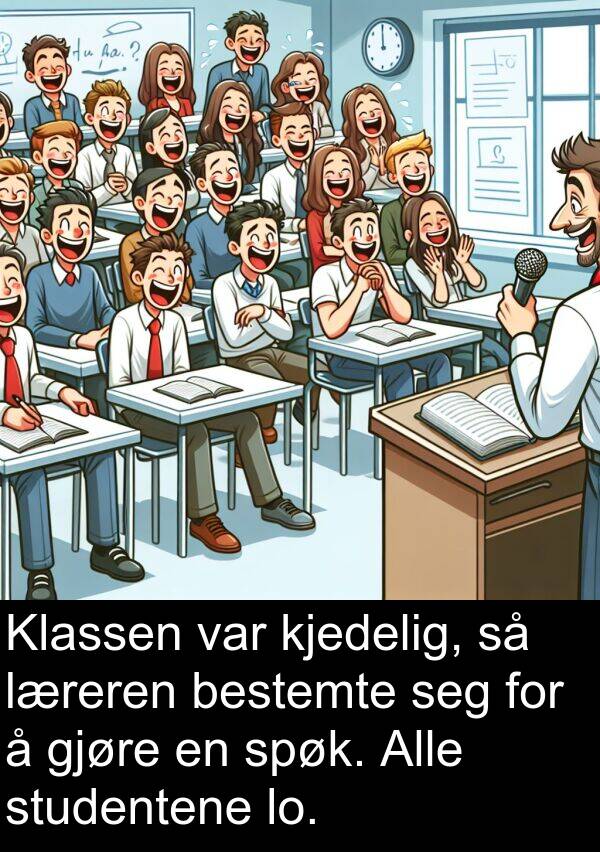 studentene: Klassen var kjedelig, så læreren bestemte seg for å gjøre en spøk. Alle studentene lo.