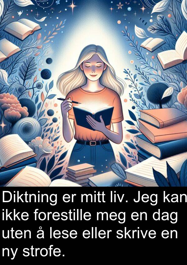 forestille: Diktning er mitt liv. Jeg kan ikke forestille meg en dag uten å lese eller skrive en ny strofe.