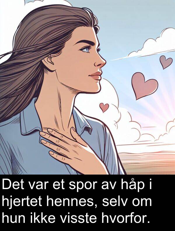 selv: Det var et spor av håp i hjertet hennes, selv om hun ikke visste hvorfor.