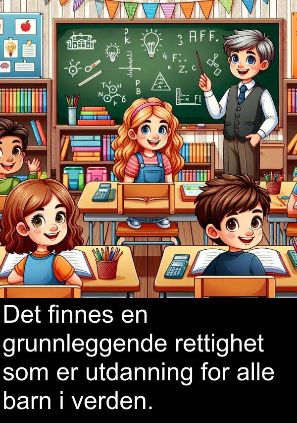 grunnleggende: Det finnes en grunnleggende rettighet som er utdanning for alle barn i verden.