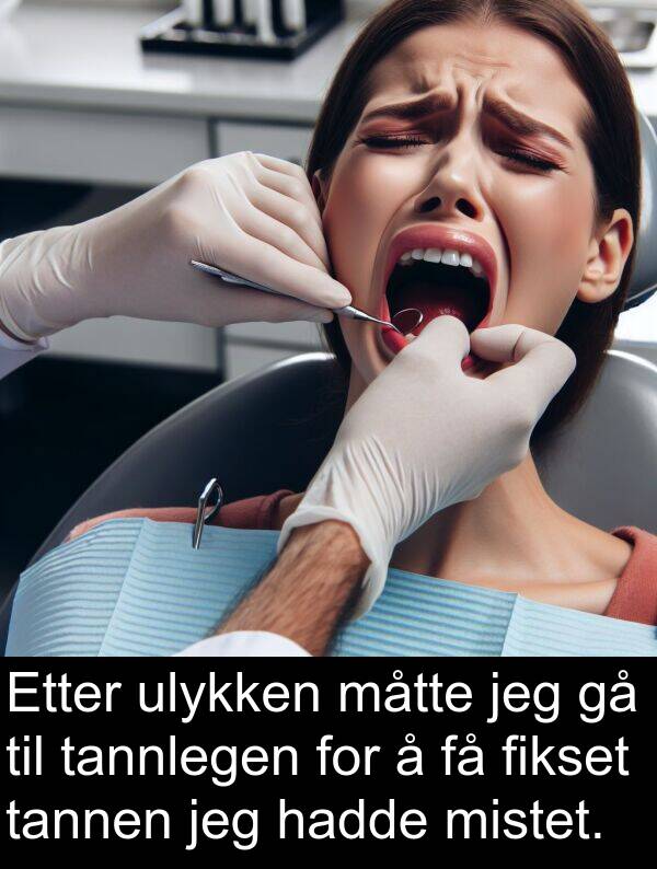 fikset: Etter ulykken måtte jeg gå til tannlegen for å få fikset tannen jeg hadde mistet.